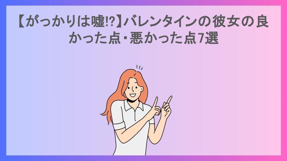 【がっかりは嘘!?】バレンタインの彼女の良かった点・悪かった点7選